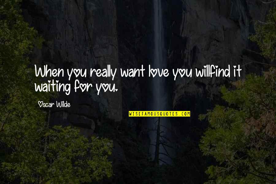 Love Will Find You Quotes By Oscar Wilde: When you really want love you willfind it