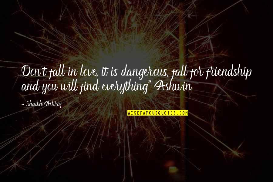 Love Will Find You Quotes By Shaikh Ashraf: Don't fall in love, it is dangerous, fall