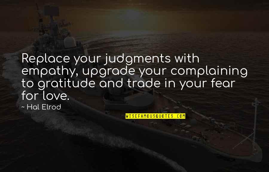 Love With No Fear Quotes By Hal Elrod: Replace your judgments with empathy, upgrade your complaining