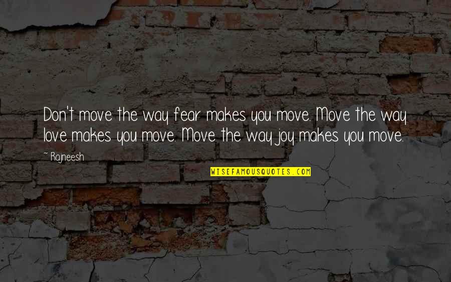 Love With No Fear Quotes By Rajneesh: Don't move the way fear makes you move.