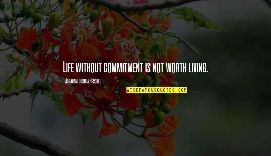 Love Without Commitment Quotes By Abraham Joshua Heschel: Life without commitment is not worth living.