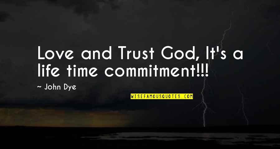 Love Without Commitment Quotes By John Dye: Love and Trust God, It's a life time