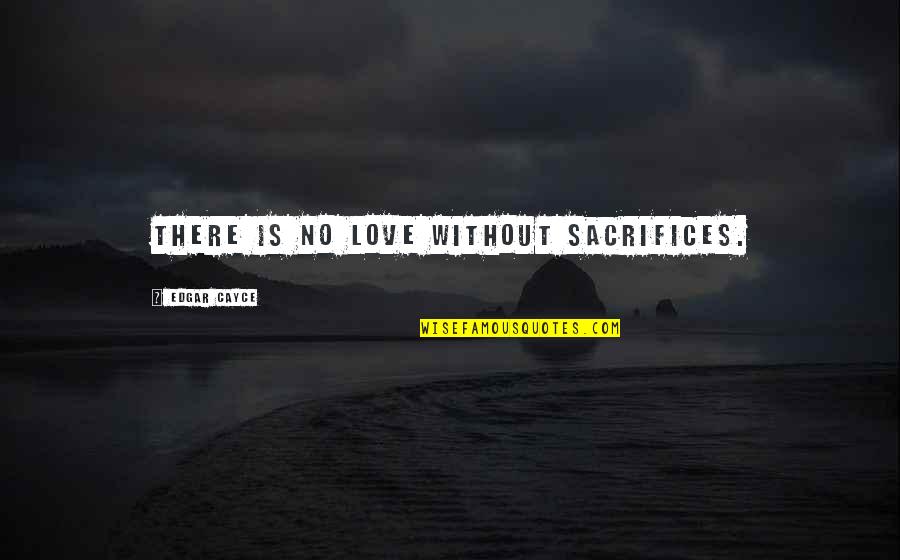 Love Without Sacrifice Quotes By Edgar Cayce: There is no love without sacrifices.