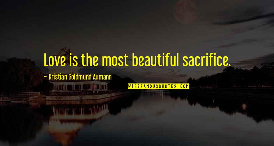 Love Without Sacrifice Quotes By Kristian Goldmund Aumann: Love is the most beautiful sacrifice.