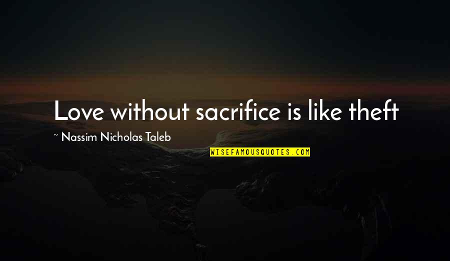 Love Without Sacrifice Quotes By Nassim Nicholas Taleb: Love without sacrifice is like theft