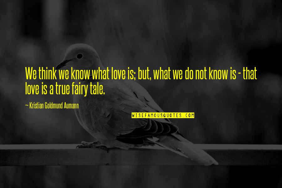 Love Without Saying I Love You Quotes By Kristian Goldmund Aumann: We think we know what love is; but,