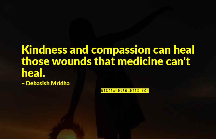 Love Wounds Quotes By Debasish Mridha: Kindness and compassion can heal those wounds that