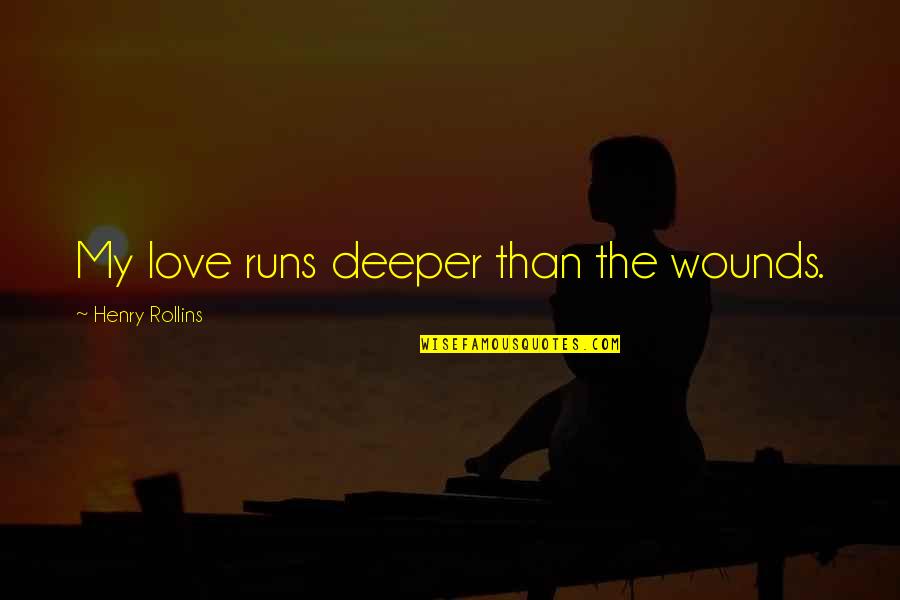 Love Wounds Quotes By Henry Rollins: My love runs deeper than the wounds.