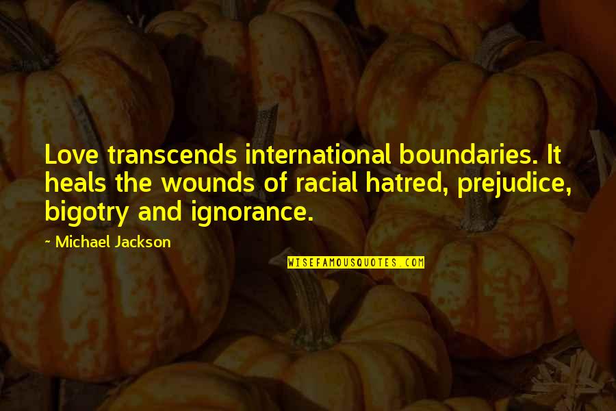 Love Wounds Quotes By Michael Jackson: Love transcends international boundaries. It heals the wounds