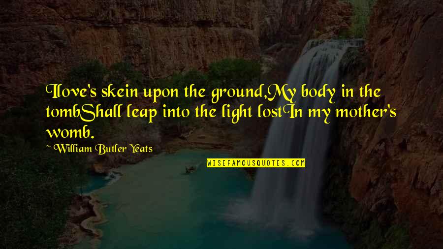 Love Yeats Quotes By William Butler Yeats: Ilove's skein upon the ground,My body in the