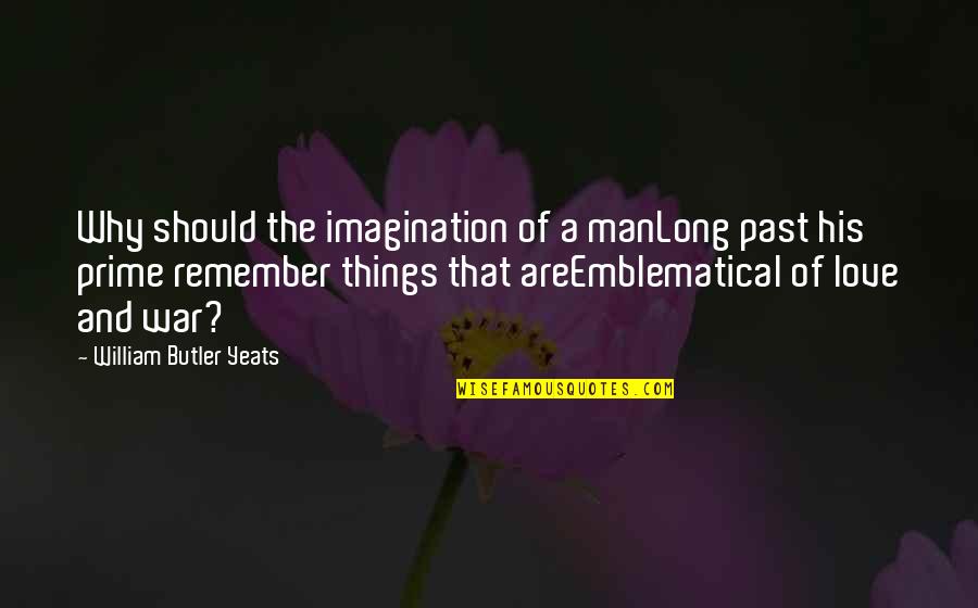 Love Yeats Quotes By William Butler Yeats: Why should the imagination of a manLong past