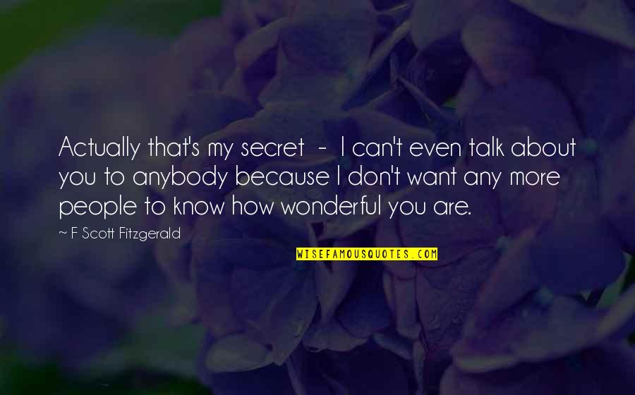 Love You Even More Quotes By F Scott Fitzgerald: Actually that's my secret - I can't even