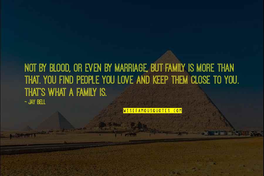 Love You Even More Quotes By Jay Bell: Not by blood, or even by marriage, but