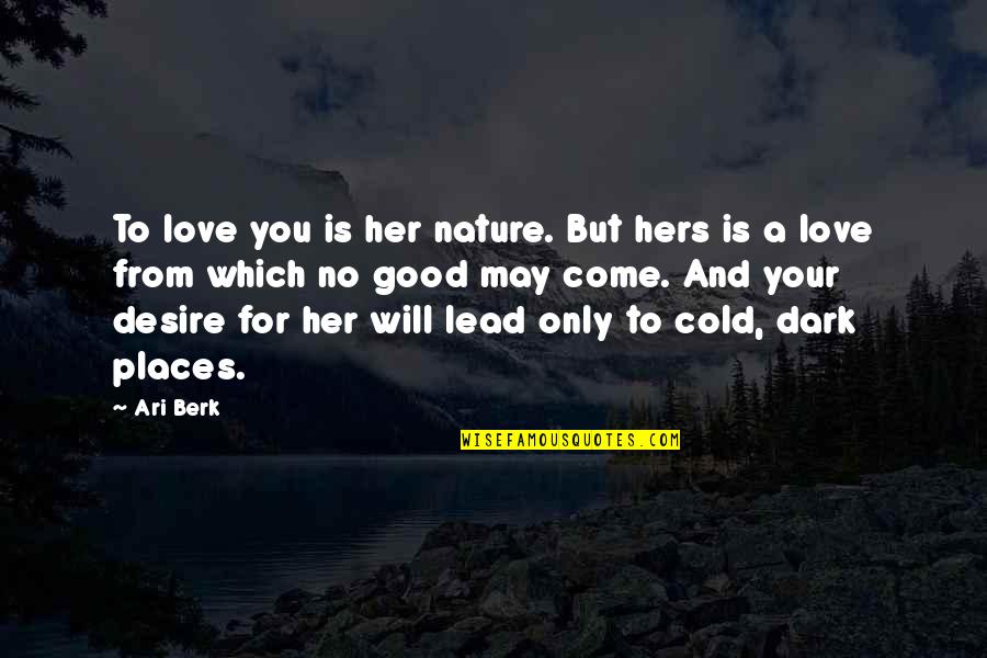 Love You For Her Quotes By Ari Berk: To love you is her nature. But hers