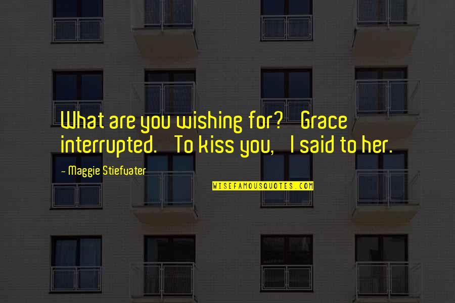 Love You For Her Quotes By Maggie Stiefvater: What are you wishing for?' Grace interrupted. 'To