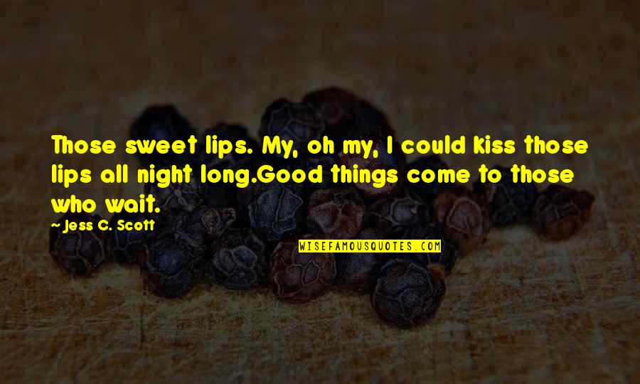 Love You More Funny Quotes By Jess C. Scott: Those sweet lips. My, oh my, I could