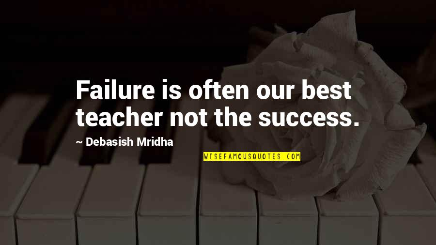 Love You Teacher Quotes By Debasish Mridha: Failure is often our best teacher not the