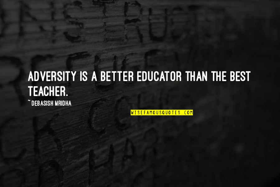 Love You Teacher Quotes By Debasish Mridha: Adversity is a better educator than the best