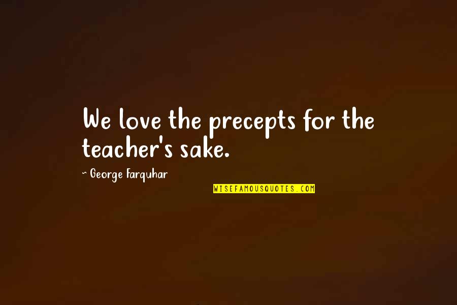 Love You Teacher Quotes By George Farquhar: We love the precepts for the teacher's sake.