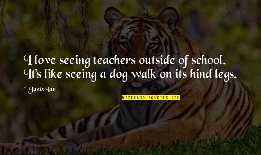 Love You Teacher Quotes By Janis Ian: I love seeing teachers outside of school. It's