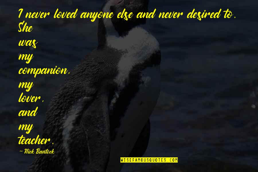 Love You Teacher Quotes By Nick Bantock: I never loved anyone else and never desired