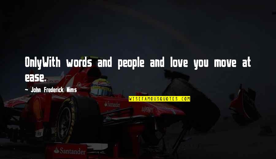 Love You Words Quotes By John Frederick Nims: OnlyWith words and people and love you move