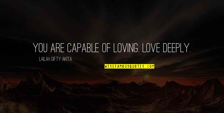 Love You Words Quotes By Lailah Gifty Akita: You are capable of loving. Love deeply.