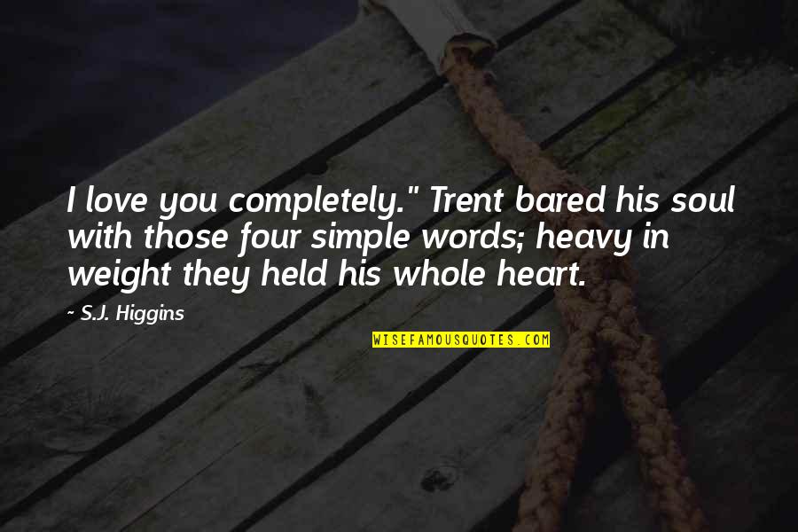 Love You Words Quotes By S.J. Higgins: I love you completely." Trent bared his soul