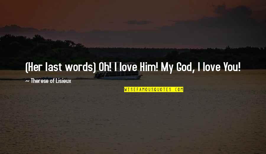 Love You Words Quotes By Therese Of Lisieux: (Her last words) Oh! I love Him! My