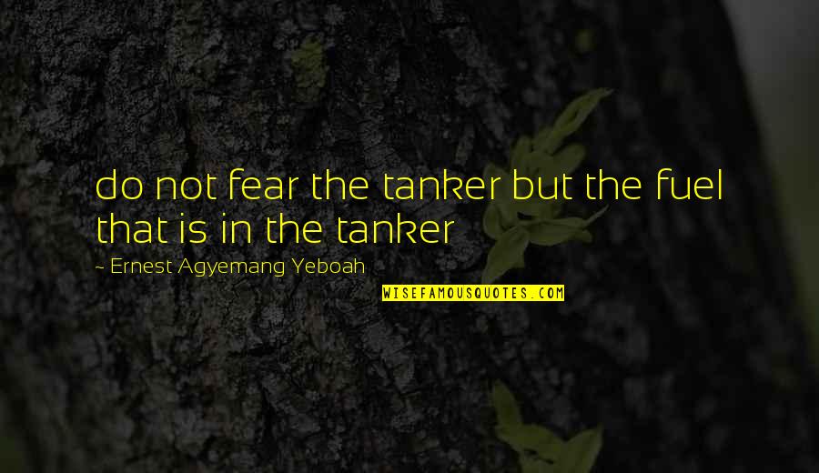 Love Your Appearance Quotes By Ernest Agyemang Yeboah: do not fear the tanker but the fuel