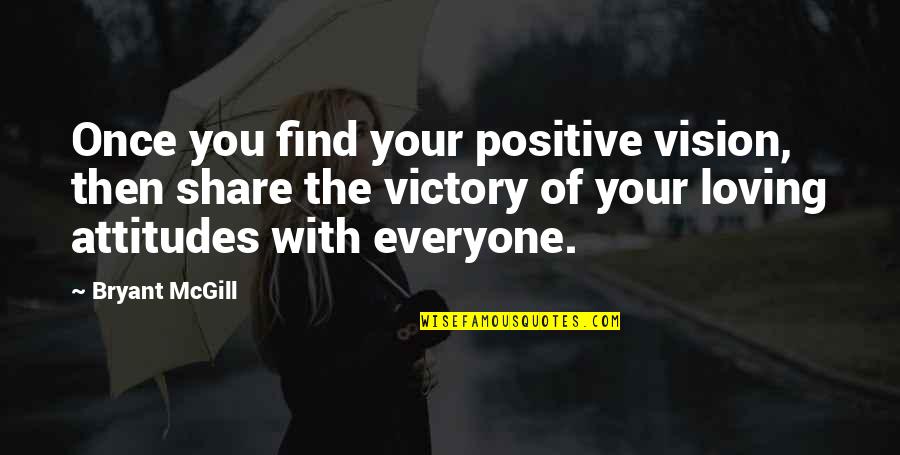 Love Your Attitude Quotes By Bryant McGill: Once you find your positive vision, then share