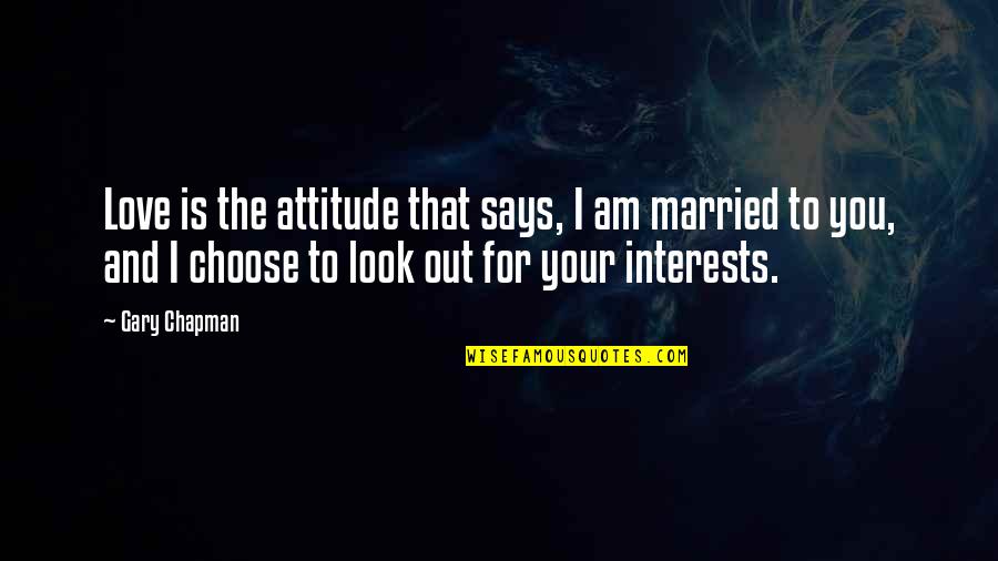 Love Your Attitude Quotes By Gary Chapman: Love is the attitude that says, I am