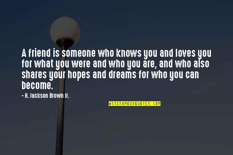 Love Your Friendship Quotes By H. Jackson Brown Jr.: A friend is someone who knows you and