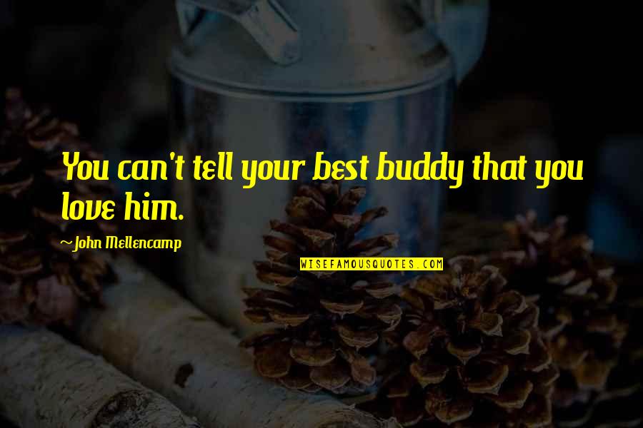 Love Your Friendship Quotes By John Mellencamp: You can't tell your best buddy that you