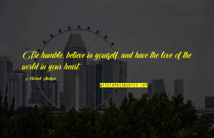 Love Your Heart Quotes By Michael Jackson: Be humble, believe in yourself, and have the