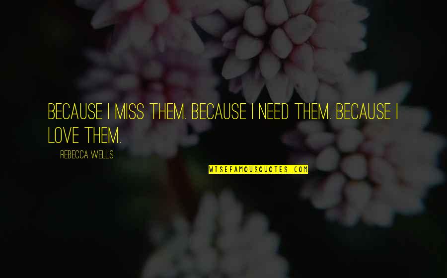 Love Your Hometown Quotes By Rebecca Wells: Because I miss them. Because I need them.