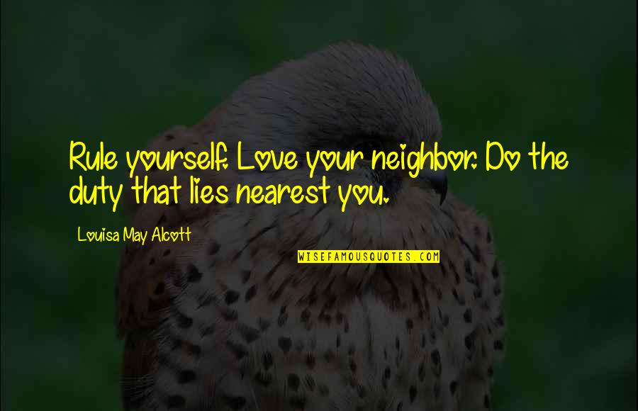 Love Your Neighbor As Yourself Quotes By Louisa May Alcott: Rule yourself. Love your neighbor. Do the duty