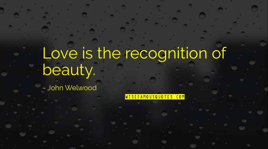 Love Your Own Beauty Quotes By John Welwood: Love is the recognition of beauty.