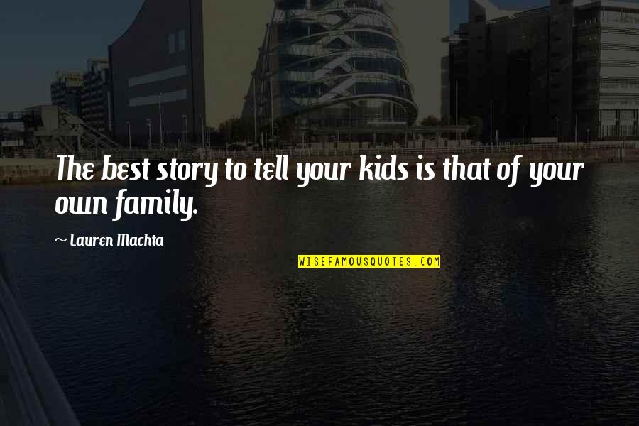 Love Your Own Family Quotes By Lauren Machta: The best story to tell your kids is