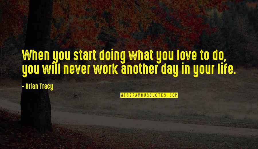 Love Your Work Quotes By Brian Tracy: When you start doing what you love to