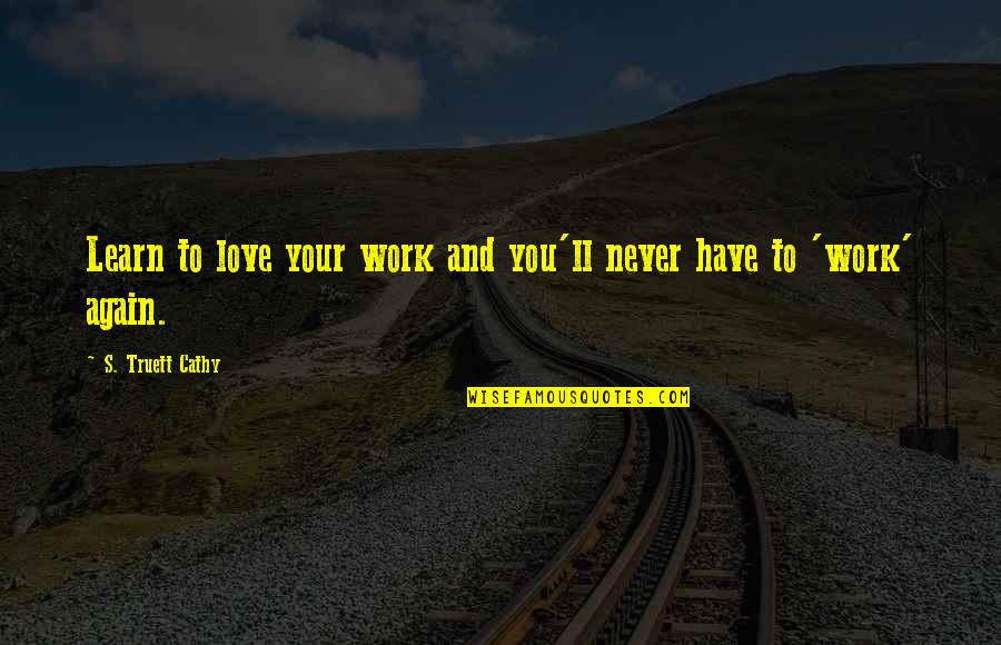 Love Your Work Quotes By S. Truett Cathy: Learn to love your work and you'll never