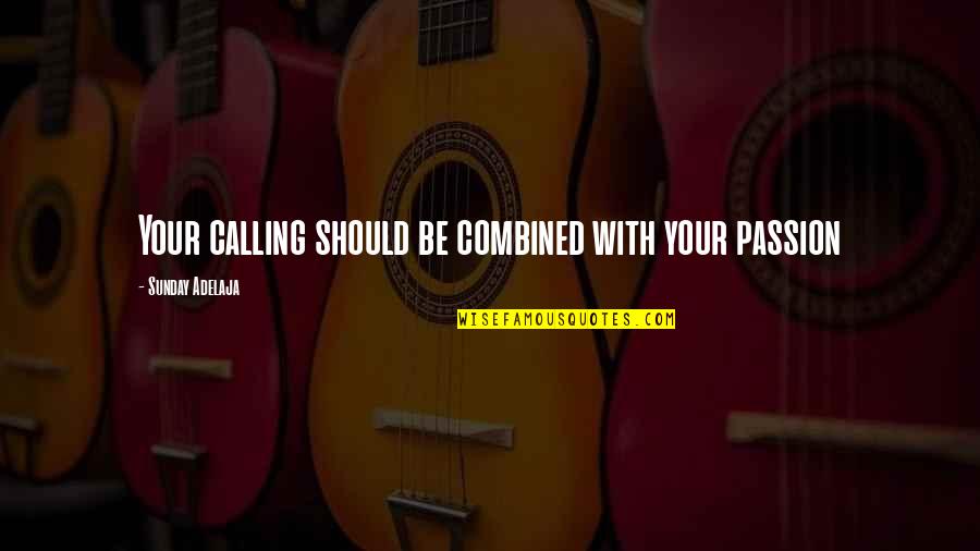 Love Your Work Quotes By Sunday Adelaja: Your calling should be combined with your passion