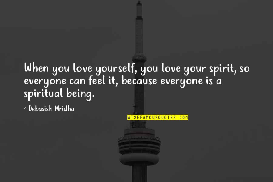 Love Yourself Love Your Life Quotes By Debasish Mridha: When you love yourself, you love your spirit,