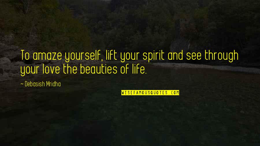 Love Yourself Love Your Life Quotes By Debasish Mridha: To amaze yourself, lift your spirit and see