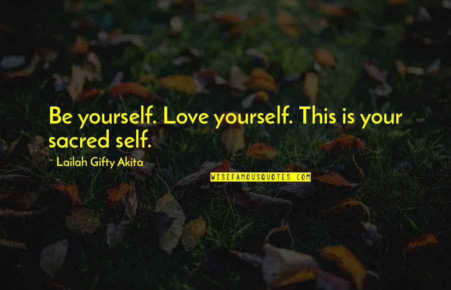 Love Yourself Love Your Life Quotes By Lailah Gifty Akita: Be yourself. Love yourself. This is your sacred