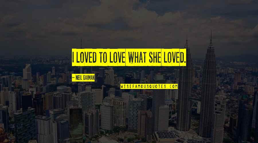 Loved As I Am Quotes By Neil Gaiman: I loved to love what she loved.