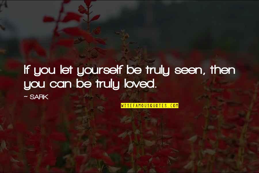 Loved As I Am Quotes By SARK: If you let yourself be truly seen, then