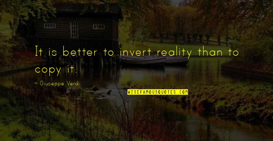 Loved One Birthday Quotes By Giuseppe Verdi: It is better to invert reality than to