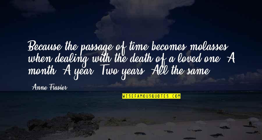 Loved One Death Quotes By Anne Frasier: Because the passage of time becomes molasses when