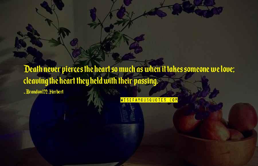 Loved One Death Quotes By Brandon M. Herbert: Death never pierces the heart so much as